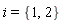i = {1, 2}
