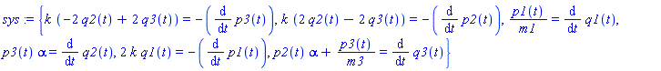 sys := {k*(-2*q2(t)+2*q3(t)) = -(diff(p3(t), t)), k*(2*q2(t)-2*q3(t)) = -(diff(p2(t), t)), p1(t)/m1 = diff(q1(t), t), p3(t)*alpha = diff(q2(t), t), 2*k*q1(t) = -(diff(p1(t), t)), p2(t)*alpha+p3(t)/m3 = diff(q3(t), t)}
