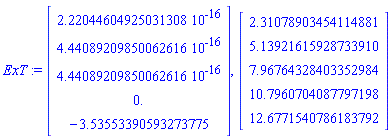 ExT := Vector(5, {(1) = 0.2220446049e-15, (2) = 0.4440892099e-15, (3) = 0.4440892099e-15, (4) = 0., (5) = -3.53553390593273775}), Vector(5, {(1) = 2.31078903454114881, (2) = 5.13921615928733910, (3) = 7.96764328403352984, (4) = 10.7960704087797198, (5) = 12.6771540786183792})