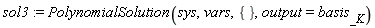 sol3 := PolynomialSolution(sys, vars, {}, output = basis[_K])