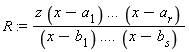 R := z*(x-a[1])*`...`*(x-a[r])/((x-b[1])*`....`*(x-b[s]))