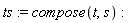 ts := compose(t, s)