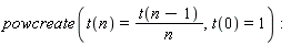 powcreate(t(n) = t(n-1)/n, t(0) = 1)