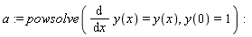 a := powsolve(diff(y(x), x) = y(x), y(0) = 1)