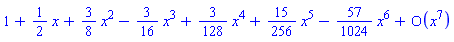series(1+(1/2)*x+(3/8)*x^2-(3/16)*x^3+(3/128)*x^4+(15/256)*x^5-(57/1024)*x^6+O(x^7),x,7)