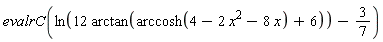 evalrC(ln(12*arctan(arccosh(4-2*x^2-8*x)+6))-3/7)