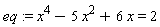 eq := x^4-5*x^2+6*x = 2