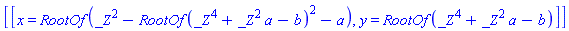 [[x = RootOf(_Z^2-RootOf(_Z^4+_Z^2*a-b)^2-a), y = RootOf(_Z^4+_Z^2*a-b)]]
