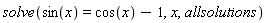 solve(sin(x) = cos(x)-1, x, allsolutions)