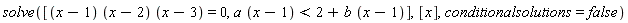solve([(x-1)*(x-2)*(x-3) = 0, a*(x-1) < 2+b*(x-1)], [x], conditionalsolutions = false)