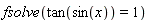 fsolve(tan(sin(x)) = 1)