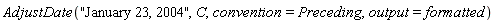 AdjustDate("January 23, 2004", C, convention = Preceding, output = formatted)