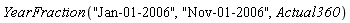 YearFraction("Jan-01-2006", "Nov-01-2006", Actual360)