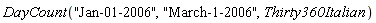 DayCount("Jan-01-2006", "March-1-2006", Thirty360Italian)