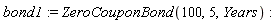 bond1 := ZeroCouponBond(100, 5, Years)