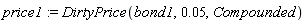 price1 := DirtyPrice(bond1, 0.5e-1, Compounded)