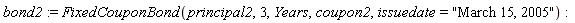 bond2 := FixedCouponBond(principal2, 3, Years, coupon2, issuedate = "March 15, 2005")