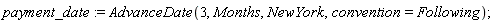 payment_date := AdvanceDate(3, Months, NewYork, convention = Following)