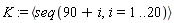 K := `<,>`(seq(90+i, i = 1 .. 20))