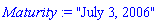 Maturity := "July 3, 2006"
