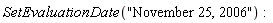 SetEvaluationDate("November 25, 2006")