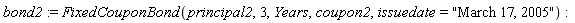 bond2 := FixedCouponBond(principal2, 3, Years, coupon2, issuedate = "March 17, 2005")