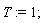T := 1