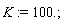 K := 100.