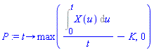 proc (t) options operator, arrow; max((Int(X(u), u = 0 .. t))/t-K, 0) end proc