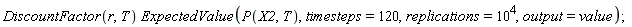 DiscountFactor(r, T)*ExpectedValue(P(X2, T), timesteps = 120, replications = 10^4, output = value)