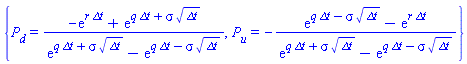 {P[d] = (-exp(r*`&Delta;t`)+exp(q*`&Delta;t`+sigma*`&Delta;t`^(1/2)))/(exp(q*`&Delta;t`+sigma*`&Delta;t`^(1/2))-exp(q*`&Delta;t`-sigma*`&Delta;t`^(1/2))), P[u] = -(exp(q*`&Delta;t`-sigma*`&Delta;t`^(1/2))-exp(r*`&Delta;t`))/(exp(q*`&Delta;t`+sigma*`&Delta;t`^(1/2))-exp(q*`&Delta;t`-sigma*`&Delta;t`^(1/2)))}
