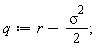 q := r-(1/2)*sigma^2