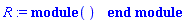 R := module () end module