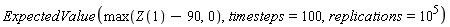 ExpectedValue(max(Z(1)-90, 0), timesteps = 100, replications = 10^5)