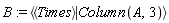 B := `<|>`(`<,>`(Times), Column(A, 3))