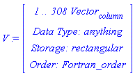 V := Vector(4, {(1) = ` 1 .. 308 `*Vector[column], (2) = `Data Type: `*anything, (3) = `Storage: `*rectangular, (4) = `Order: `*Fortran_order})