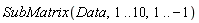 SubMatrix(Data, 1 .. 10, 1 .. -1)