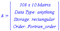 A := Vector(4, {(1) = ` 308 x 10 `*Matrix, (2) = `Data Type: `*anything, (3) = `Storage: `*rectangular, (4) = `Order: `*Fortran_order})