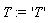 T := 'T'