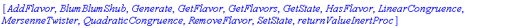 [AddFlavor, BlumBlumShub, Generate, GetFlavor, GetFlavors, GetState, HasFlavor, LinearCongruence, MersenneTwister, QuadraticCongruence, RemoveFlavor, SetState, returnValueInertProc]