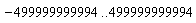 -499999999994 .. 499999999994