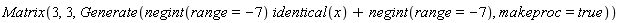 Matrix(3, 3, Generate(negint(range = -7)*identical(x)+negint(range = -7), makeproc = true))