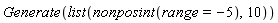 Generate(list(nonposint(range = -5), 10))