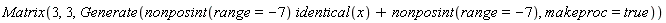 Matrix(3, 3, Generate(nonposint(range = -7)*identical(x)+nonposint(range = -7), makeproc = true))