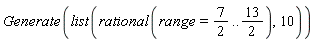Generate(list(rational(range = 7/2 .. 13/2), 10))
