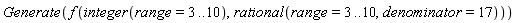 Generate(f(integer(range = 3 .. 10), rational(range = 3 .. 10, denominator = 17)))