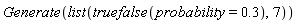 Generate(list(truefalse(probability = .3), 7))