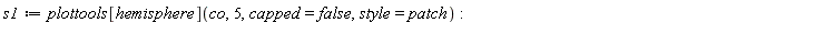s1 := plottools[hemisphere](co, 5, capped = false, style = patch)