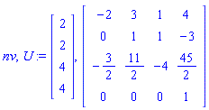 nv, U := Vector[column]([[2], [2], [4], [4]]), Matrix([[-2, 3, 1, 4], [0, 1, 1, -3], [-3/2, 11/2, -4, 45/2], [0, 0, 0, 1]])