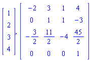 Vector[column]([[1], [2], [3], [4]]), Matrix([[-2, 3, 1, 4], [0, 1, 1, -3], [-3/2, 11/2, -4, 45/2], [0, 0, 0, 1]])